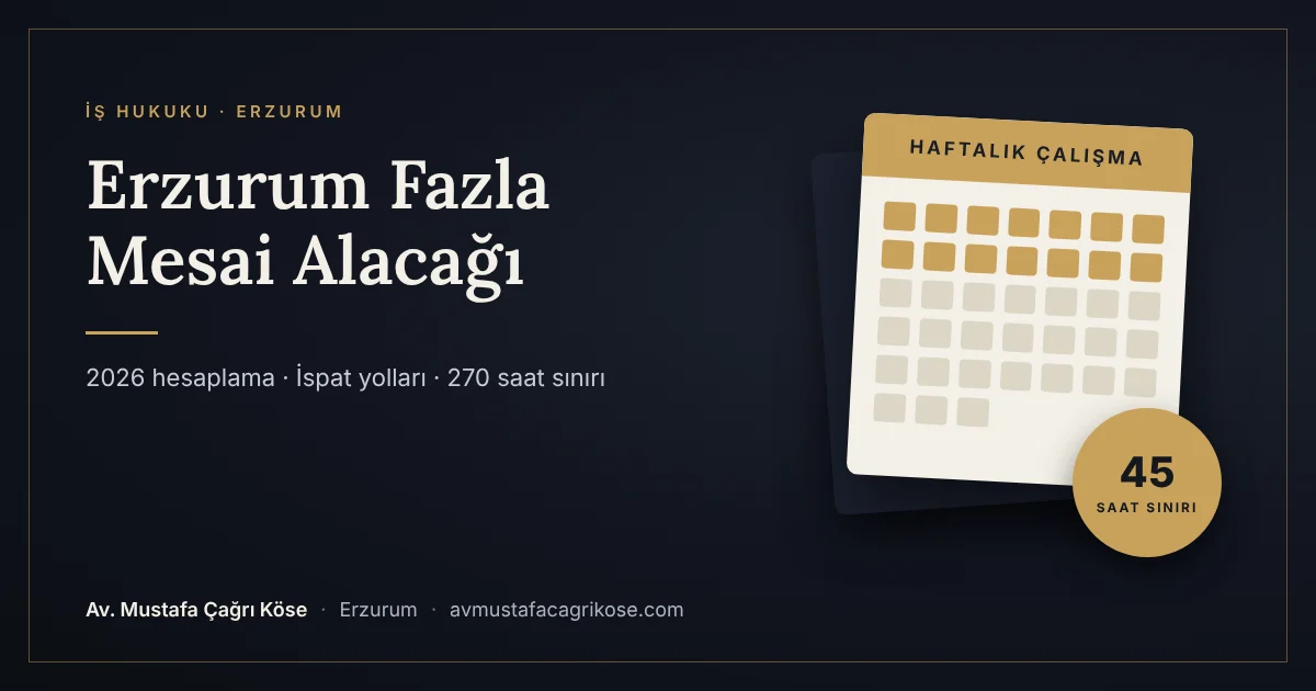 Erzurum fazla mesai alacağı hesaplama ve ispat rehberi - Av. Mustafa Çağrı Köse